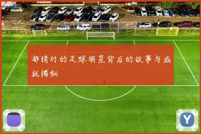都猜对的足球明星背后的故事与成就揭秘
