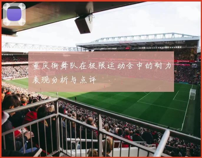 重庆街舞队在极限运动会中的耐力表现分析与点评