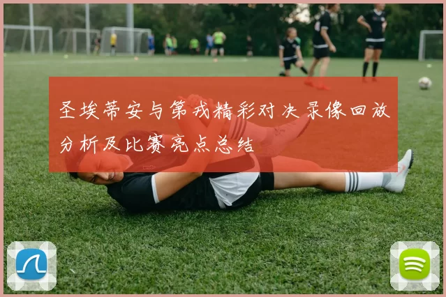 圣埃蒂安与第戎精彩对决录像回放分析及比赛亮点总结