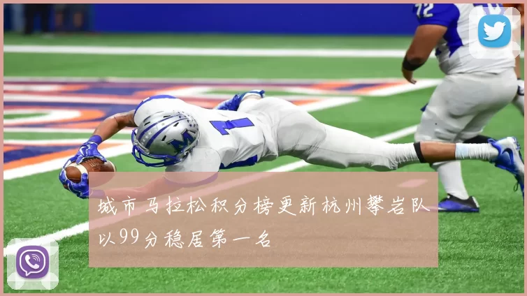 城市马拉松积分榜更新杭州攀岩队以99分稳居第一名