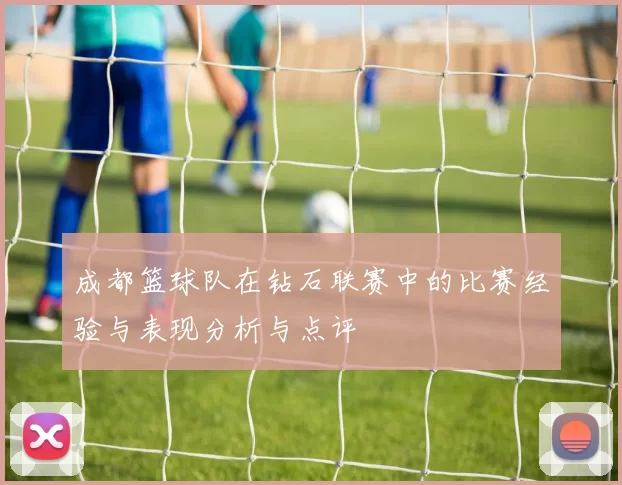 成都篮球队在钻石联赛中的比赛经验与表现分析与点评