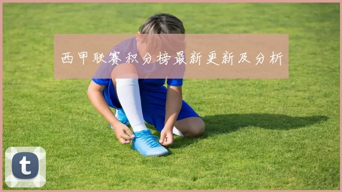 西甲联赛积分榜最新更新及分析