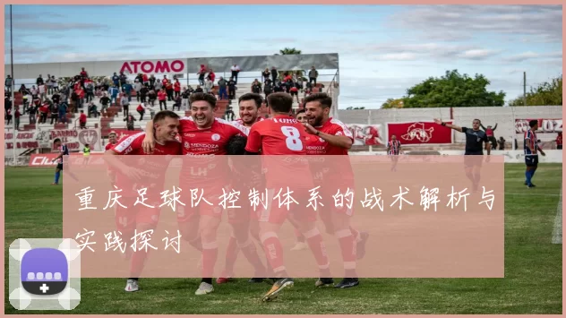 重庆足球队控制体系的战术解析与实践探讨