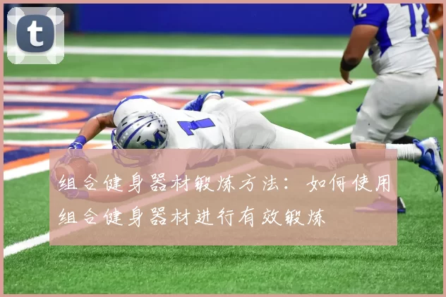 组合健身器材锻炼方法：如何使用组合健身器材进行有效锻炼