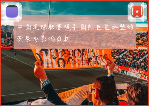 中国足球联赛吸引国际巨星加盟的现象与影响分析