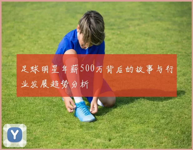 足球明星年薪500万背后的故事与行业发展趋势分析