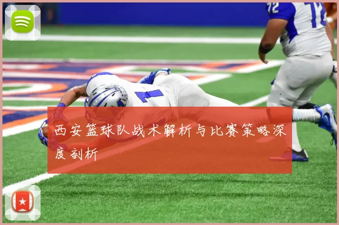 西安篮球队战术解析与比赛策略深度剖析